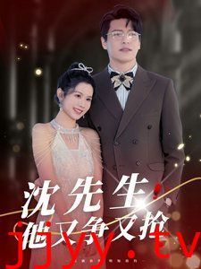 沈先生他又争又抢