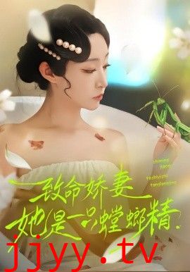 致命娇妻：她是一只螳螂精
