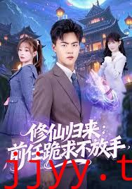 修仙归来：前任跪求不放手