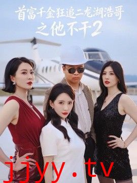 首富千金狂追二龙湖浩哥之他不干第二季