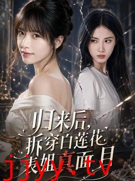 归来后，拆穿白莲花表姐真面目