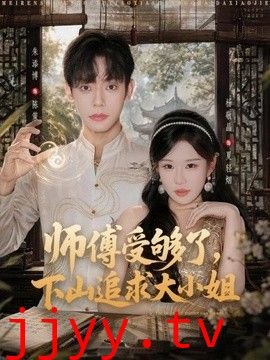 师傅受够了，下山追求大小姐
