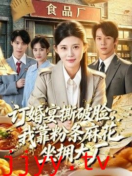 订婚宴撕破脸，我靠粉条麻花坐拥大厂